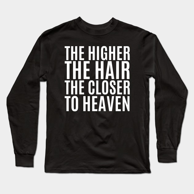 The Higher The Hair The Closer To Heaven Long Sleeve T-Shirt by HobbyAndArt